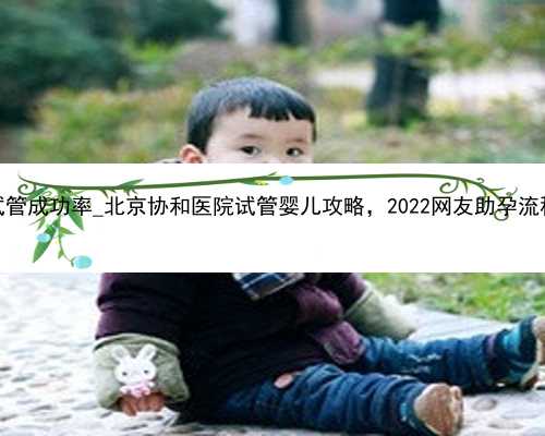 厦门代怀试管成功率_北京协和医院试管婴儿攻略，2022网友助孕流程经验分享